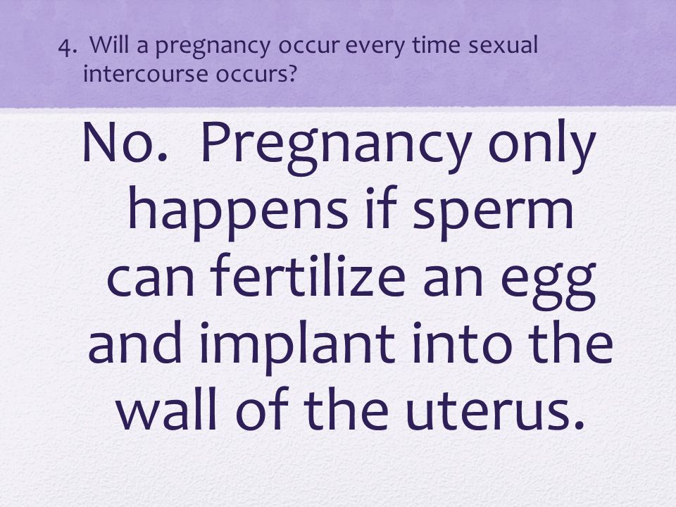 4. Will a pregnancy occur every time sexual intercourse occurs