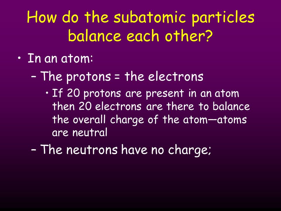 How do the subatomic particles balance each other
