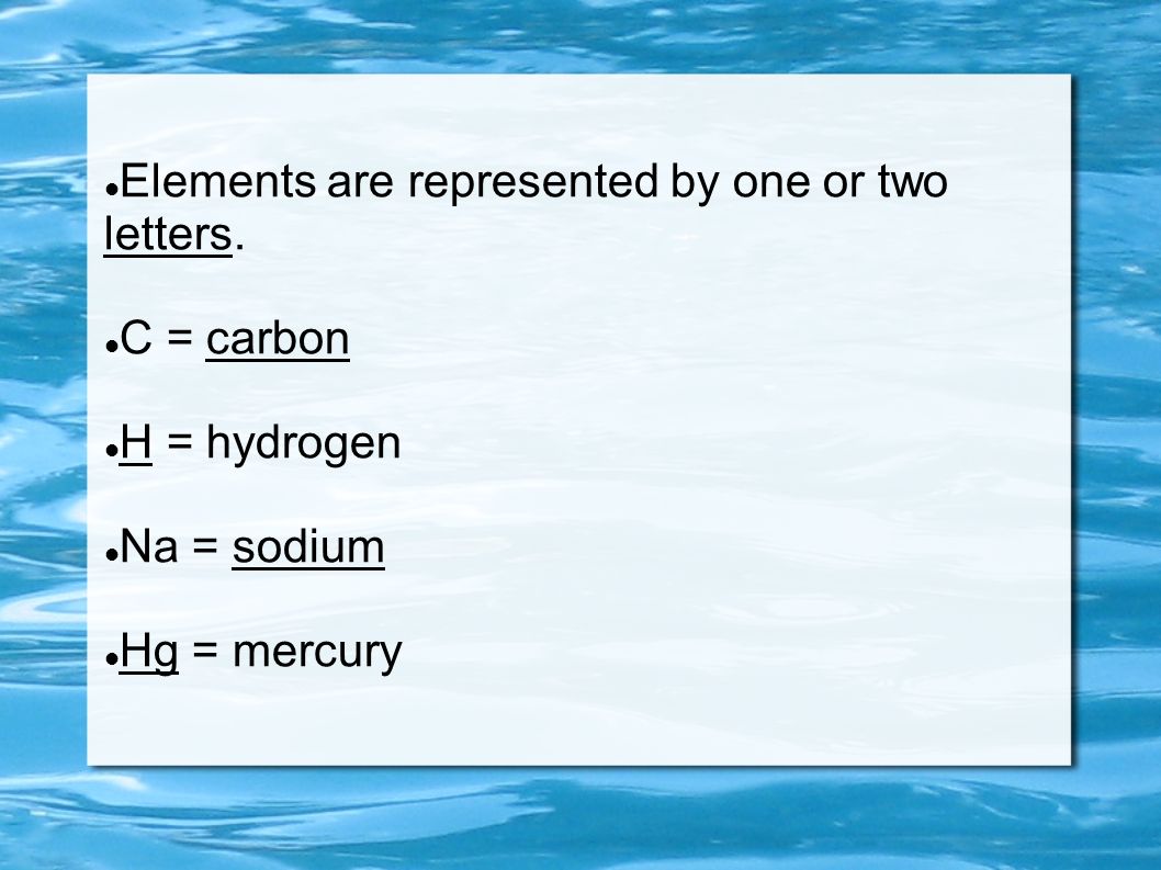 Elements are represented by one or two letters.