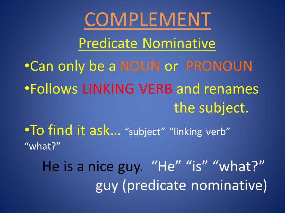 COMPLEMENT Predicate Nominative Can only be a NOUN or PRONOUN