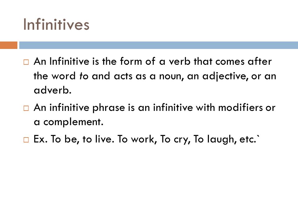 Infinitives An Infinitive is the form of a verb that comes after the word to and acts as a noun, an adjective, or an adverb.