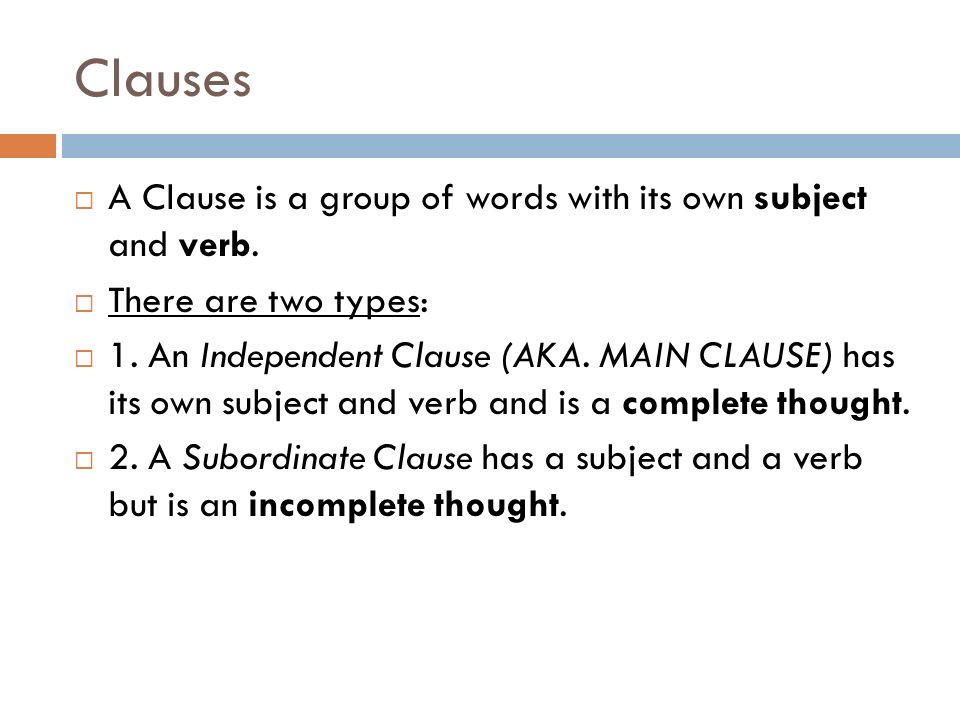 Clauses A Clause is a group of words with its own subject and verb.