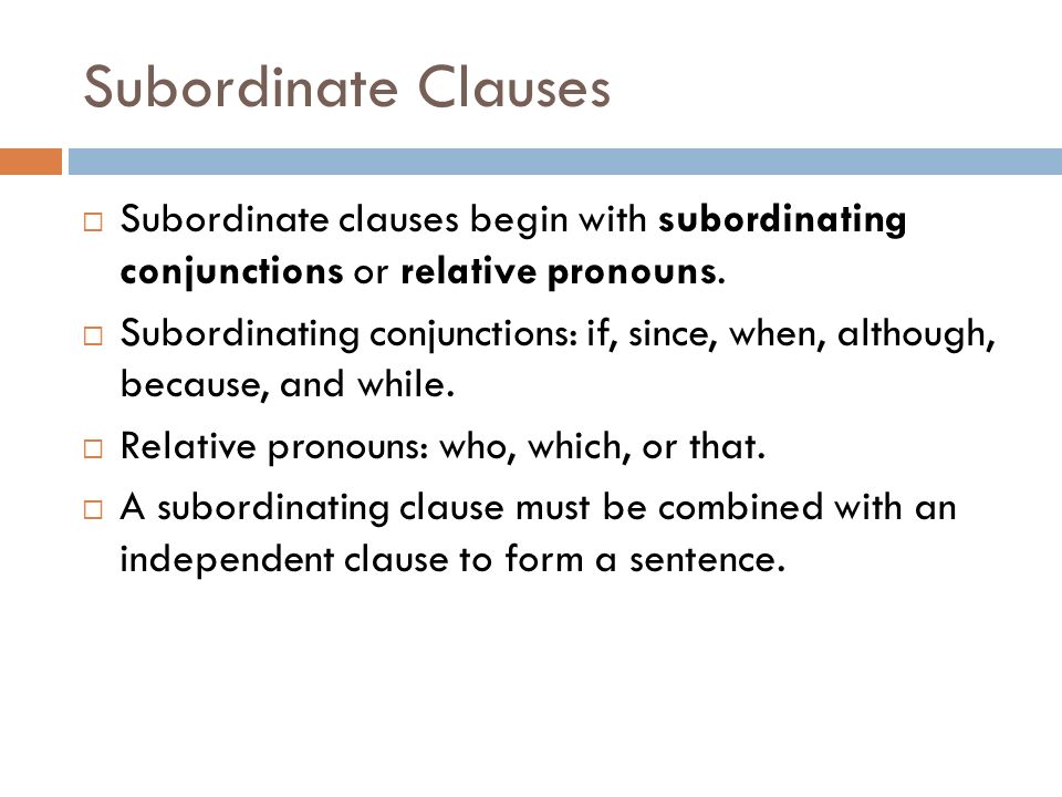Subordinate Clauses Subordinate clauses begin with subordinating conjunctions or relative pronouns.