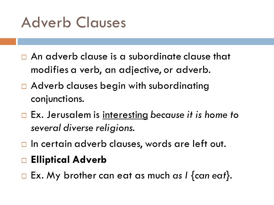 Adverb Clauses An adverb clause is a subordinate clause that modifies a verb, an adjective, or adverb.