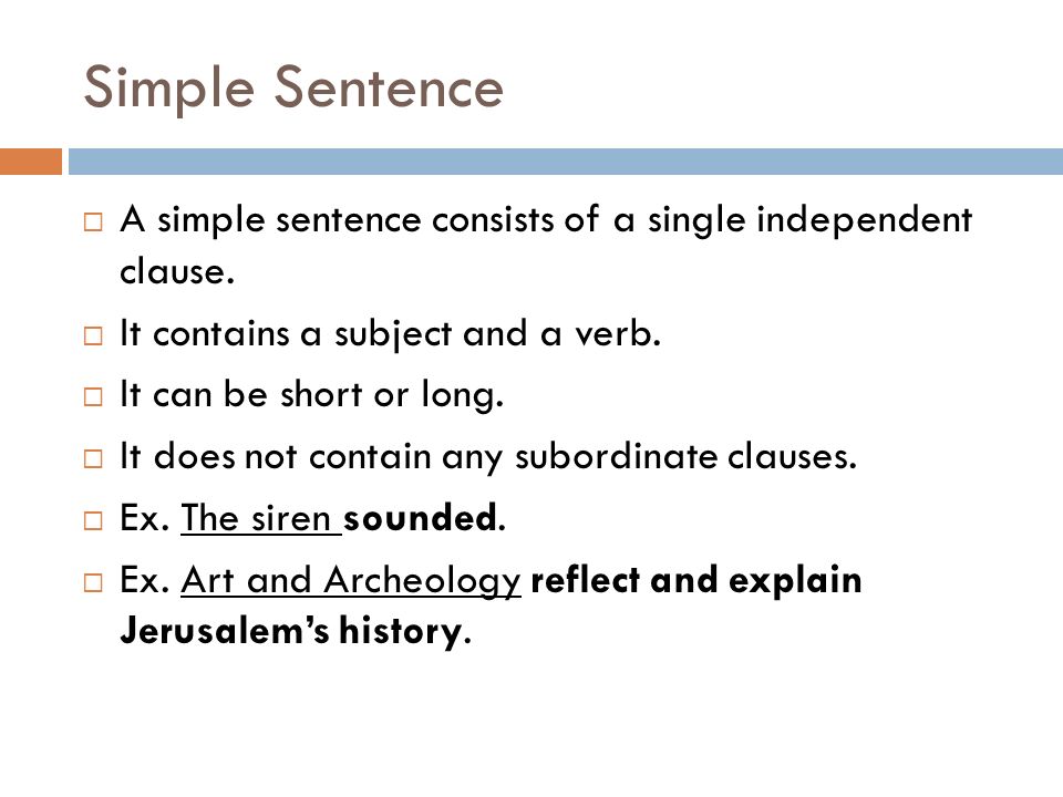 Simple Sentence A simple sentence consists of a single independent clause. It contains a subject and a verb.