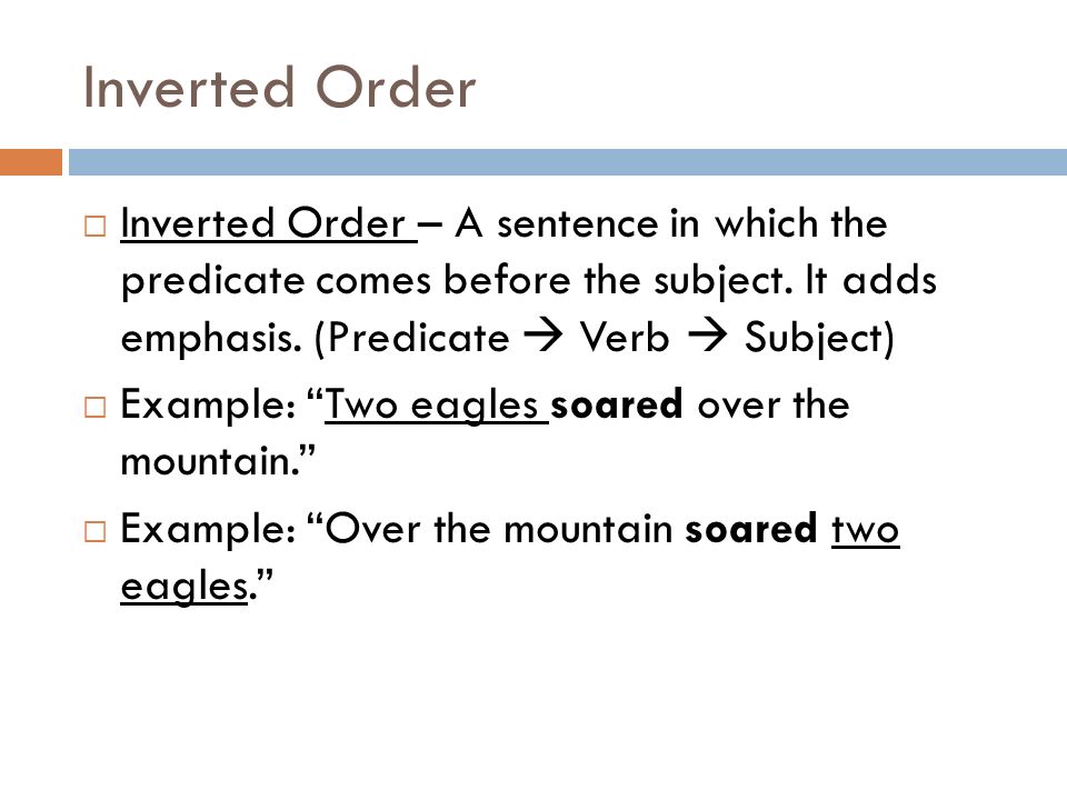 Inverted Order Inverted Order – A sentence in which the predicate comes before the subject. It adds emphasis. (Predicate  Verb  Subject)