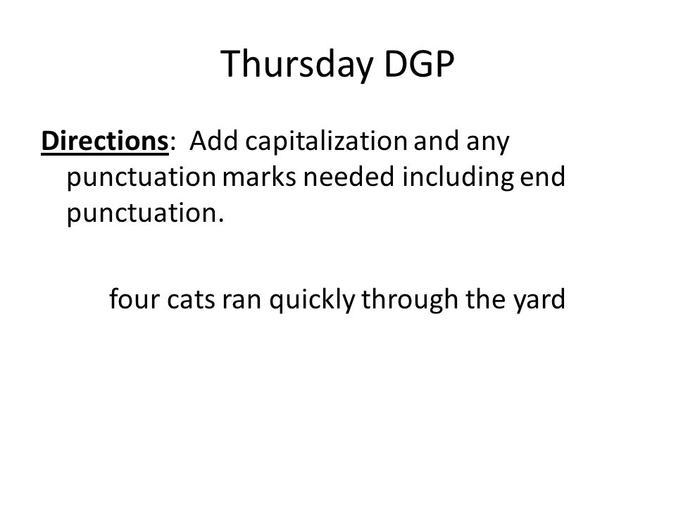 Thursday DGP Directions: Add capitalization and any punctuation marks needed including end punctuation.