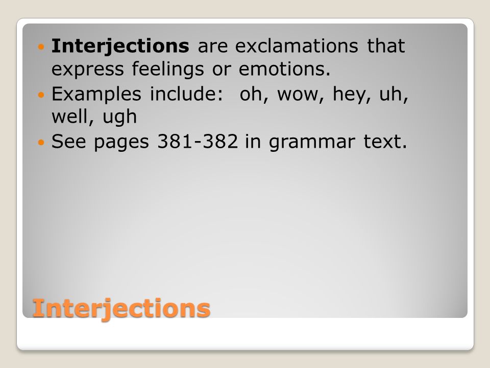 Interjections are exclamations that express feelings or emotions.