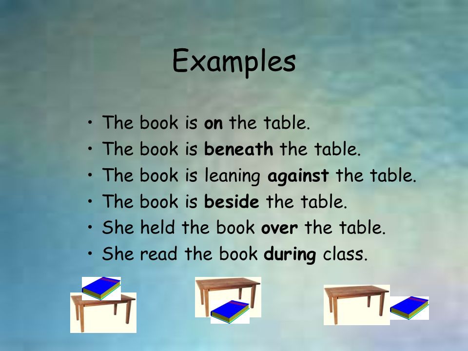 Examples The book is on the table. The book is beneath the table.