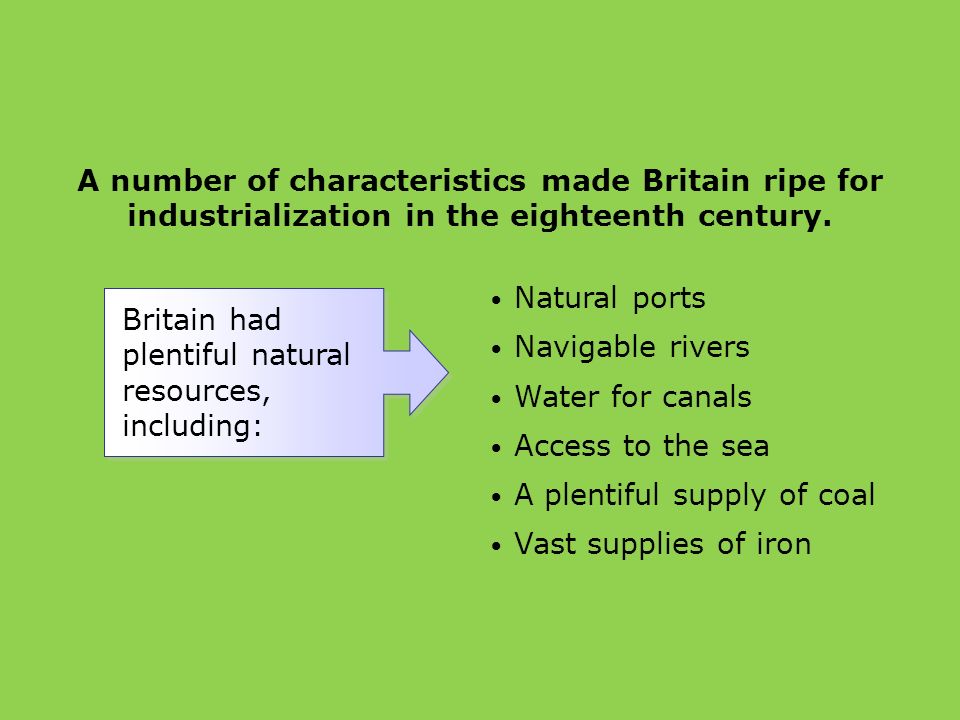 A number of characteristics made Britain ripe for industrialization in the eighteenth century.