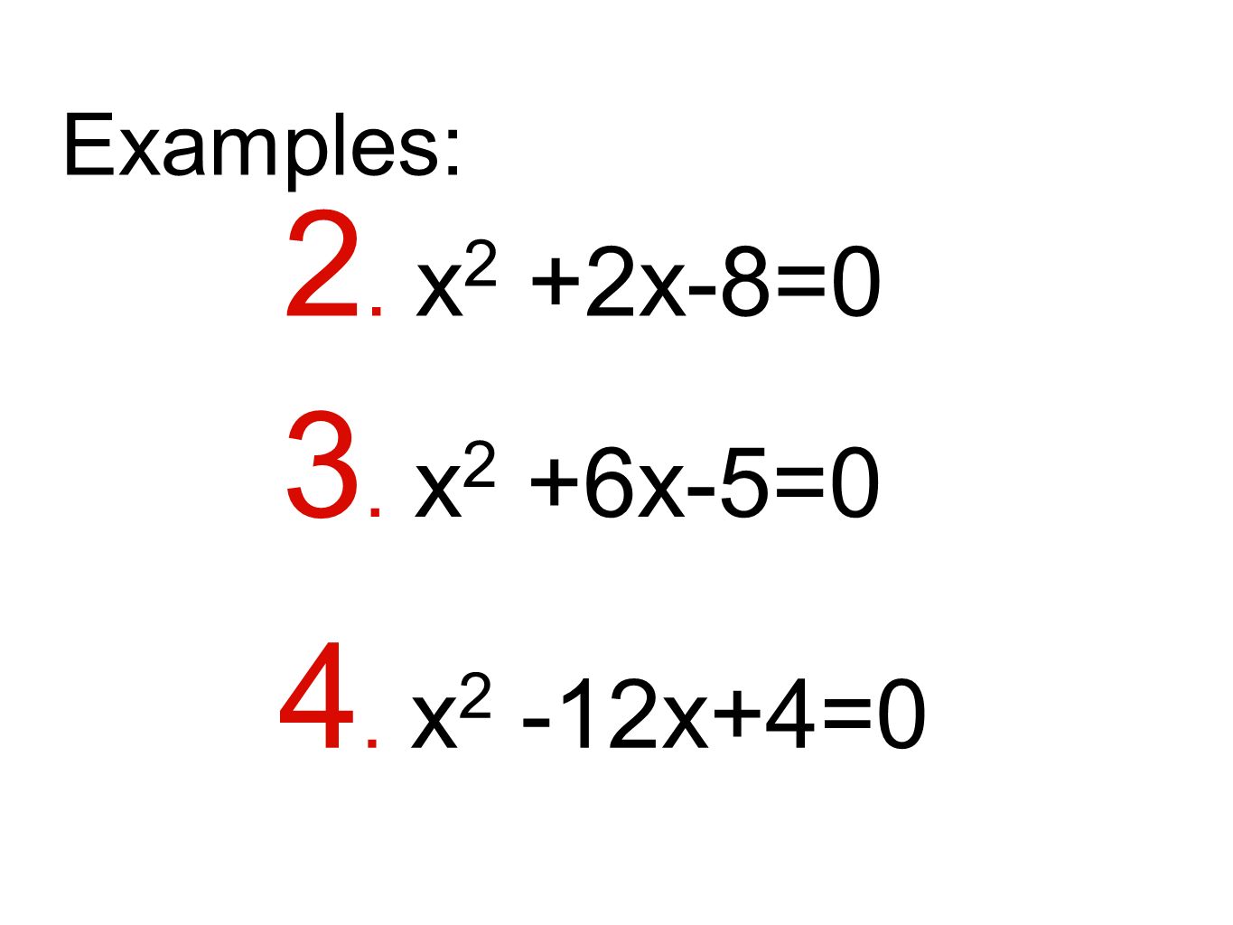 Examples: 2. x2 +2x-8=0 3. x2 +6x-5=0 4. x2 -12x+4=0