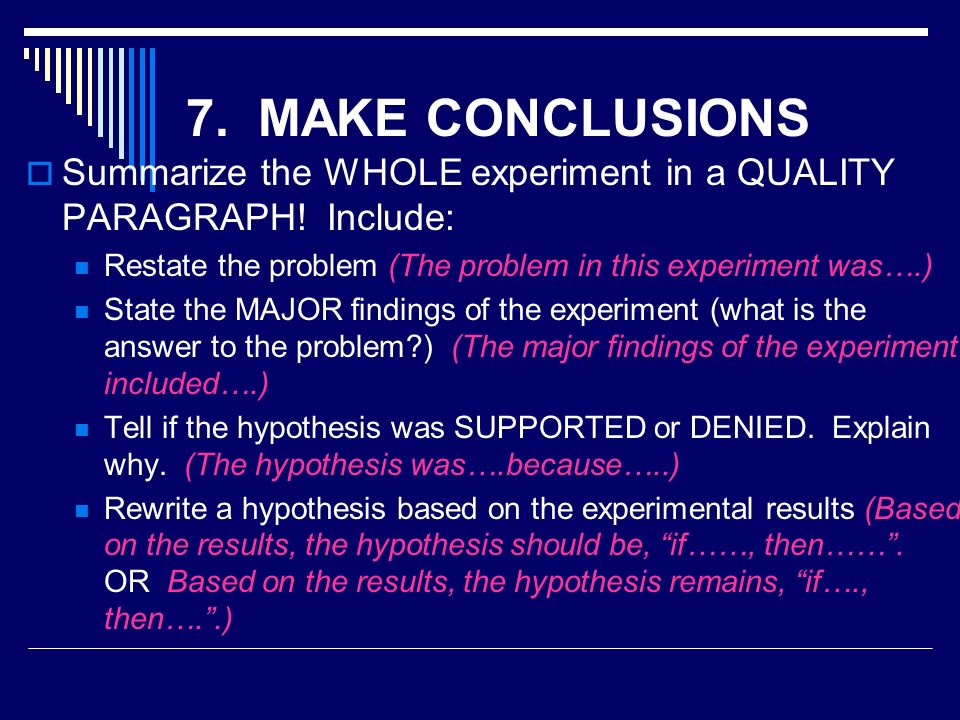 7. MAKE CONCLUSIONS Summarize the WHOLE experiment in a QUALITY PARAGRAPH! Include: Restate the problem (The problem in this experiment was….)
