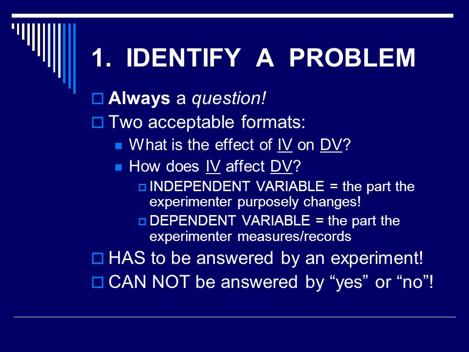 1. IDENTIFY A PROBLEM Always a question! Two acceptable formats: