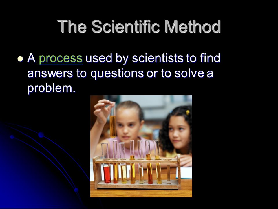 The Scientific Method A process used by scientists to find answers to questions or to solve a problem.