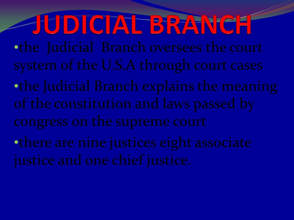 JUDICIAL BRANCH the Judicial Branch oversees the court system of the U.S.A through court cases.