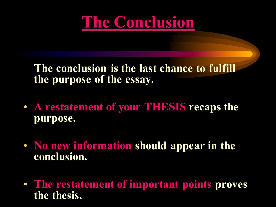 The Conclusion A restatement of your THESIS recaps the purpose.