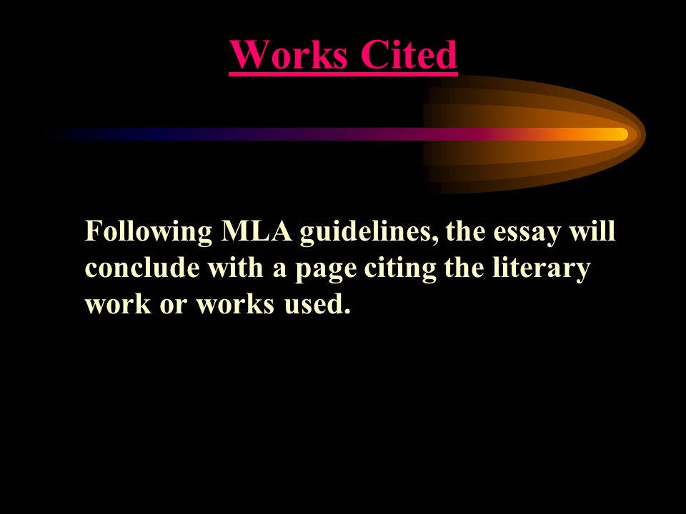 Works Cited Following MLA guidelines, the essay will conclude with a page citing the literary work or works used.