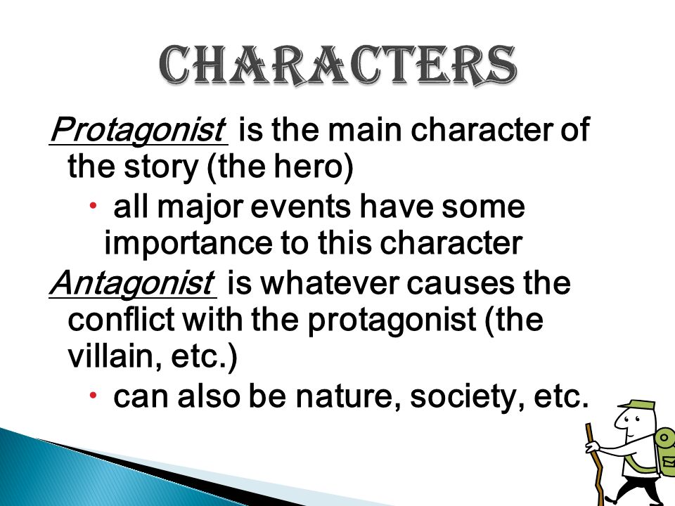 CharacterS Protagonist is the main character of the story (the hero)