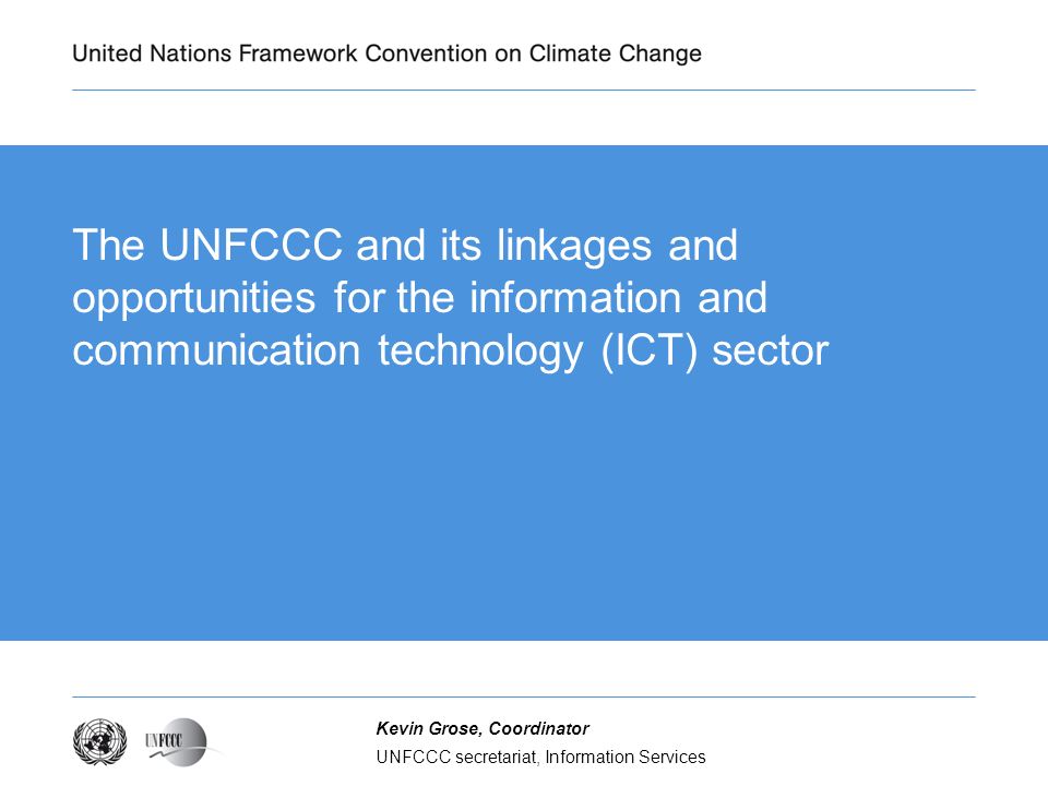 Presentation title The UNFCCC and its linkages and opportunities for the information and communication technology (ICT) sector.