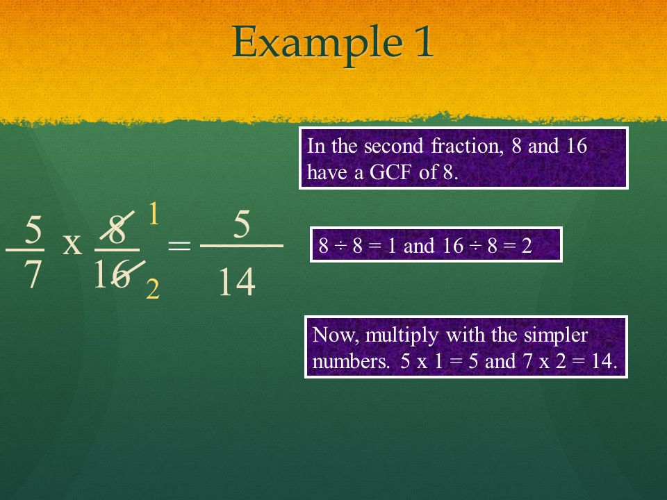 Example 1 In the second fraction, 8 and 16 have a GCF of x. = 8 ÷ 8 = 1 and 16 ÷ 8 = 2.