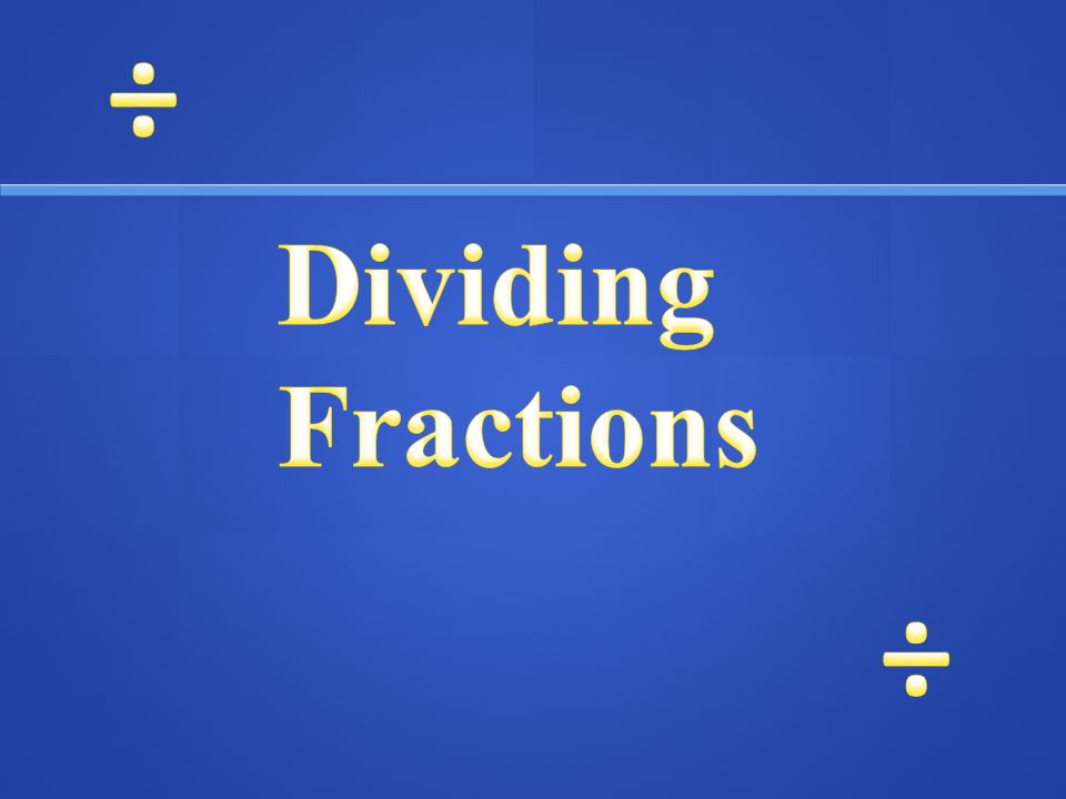 ÷ Dividing Fractions ÷