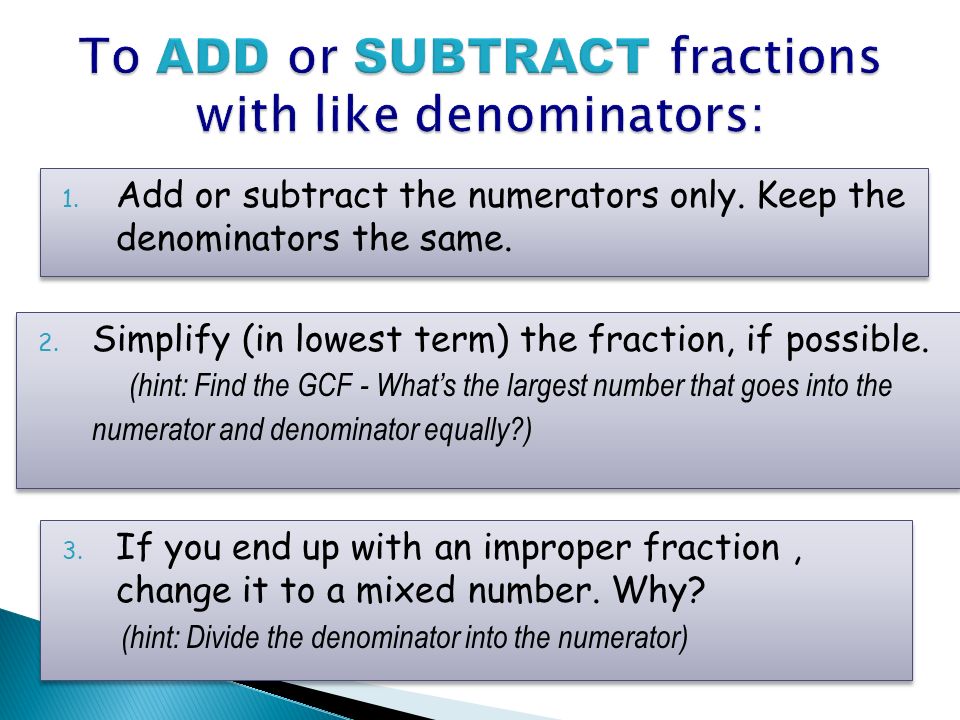 To ADD or SUBTRACT fractions with like denominators: