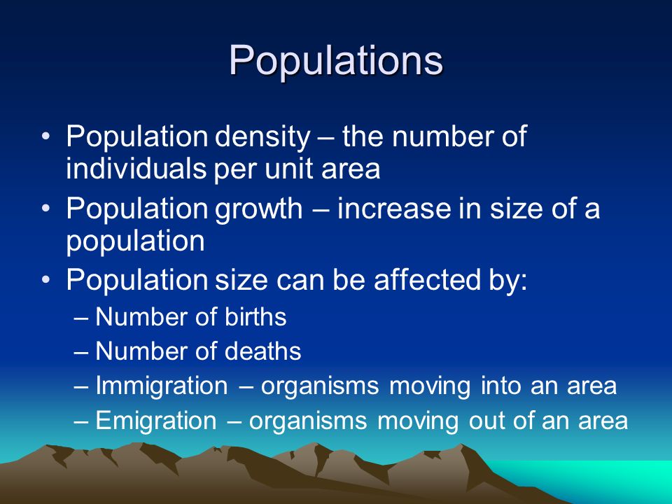 Populations Population density – the number of individuals per unit area. Population growth – increase in size of a population.