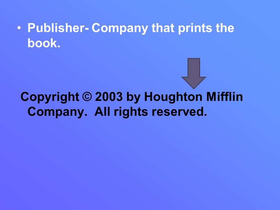 Publisher- Company that prints the book.