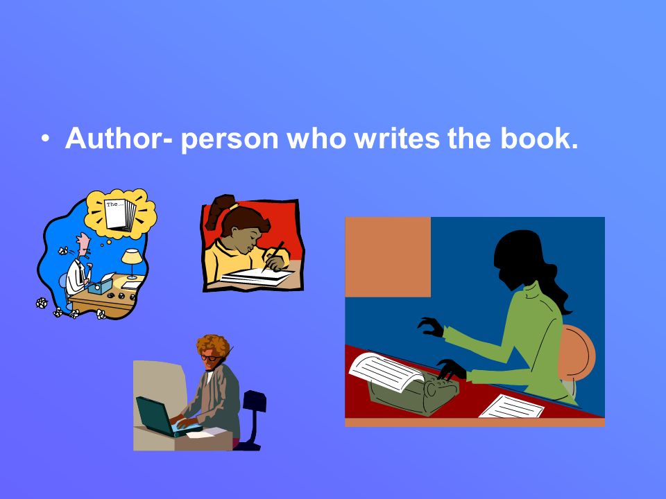 Author- person who writes the book.