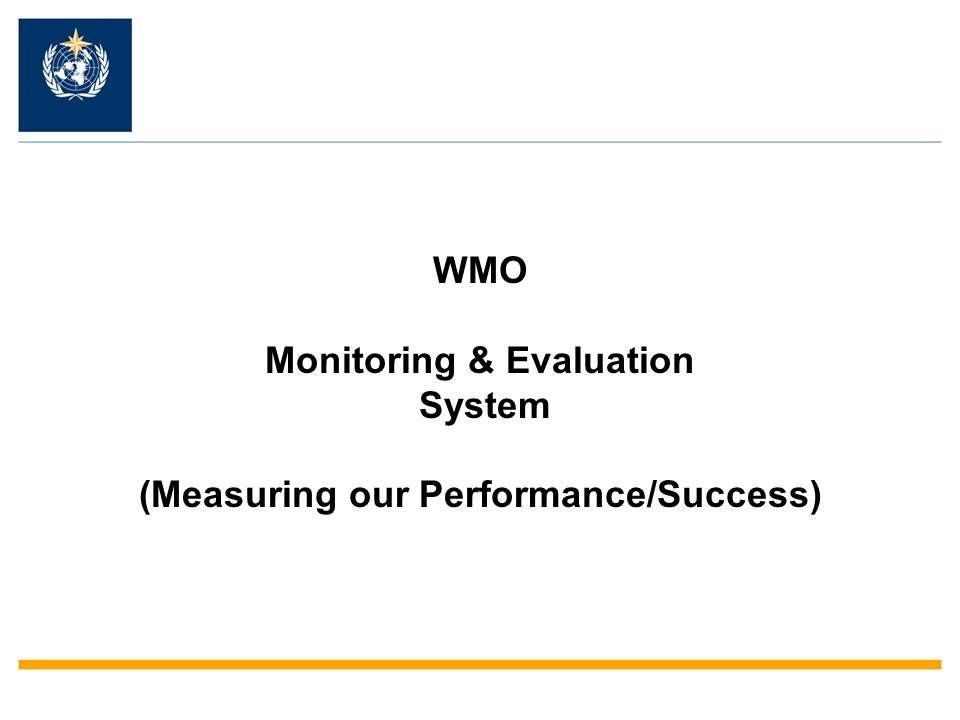 WMO Monitoring & Evaluation System (Measuring our Performance/Success)