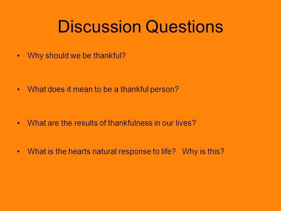 Discussion Questions Why should we be thankful