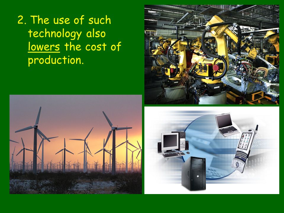 2. The use of such technology also lowers the cost of production.
