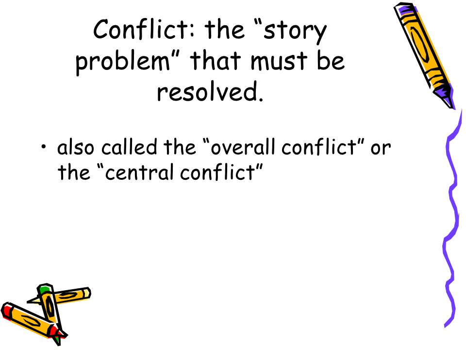 Conflict: the story problem that must be resolved.
