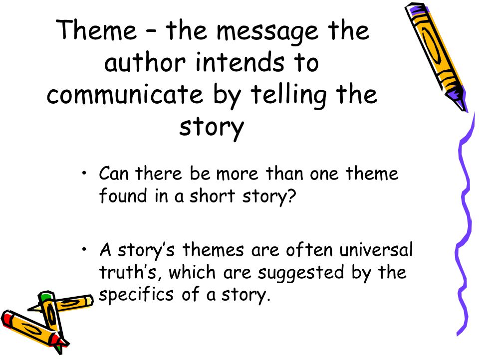 Theme – the message the author intends to communicate by telling the story
