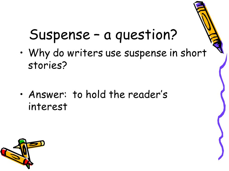 Suspense – a question Why do writers use suspense in short stories