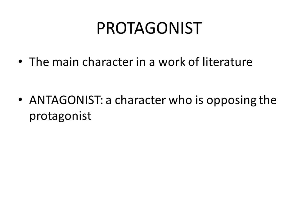 PROTAGONIST The main character in a work of literature