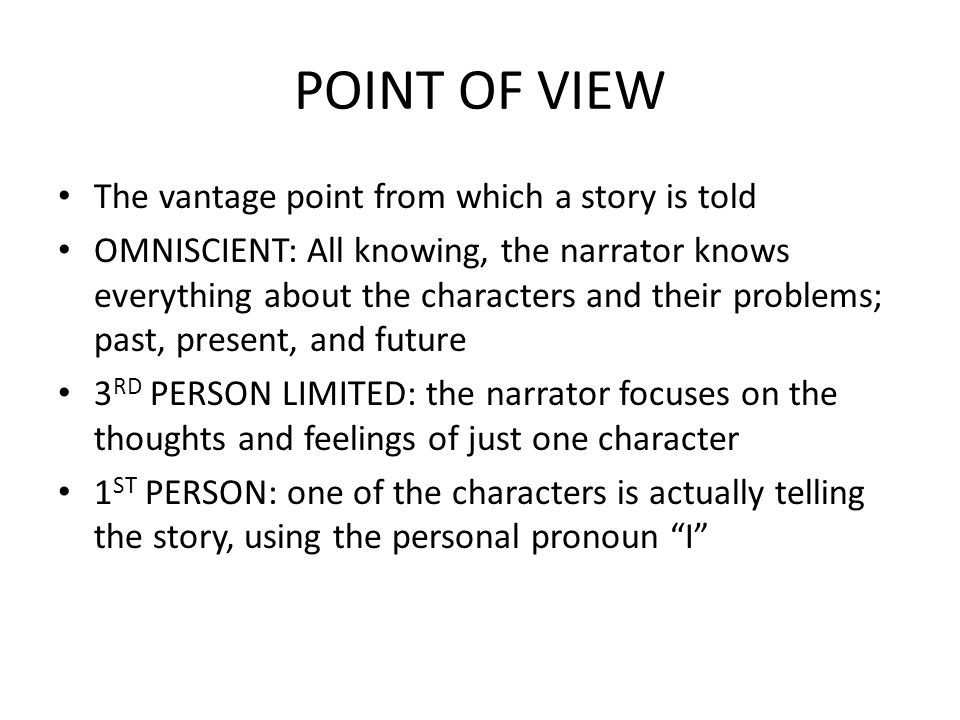 POINT OF VIEW The vantage point from which a story is told