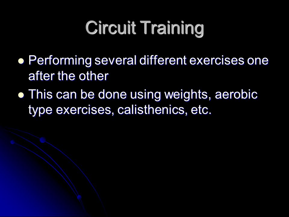 Circuit Training Performing several different exercises one after the other.
