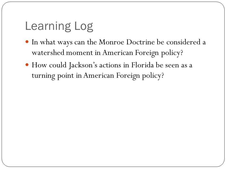 Learning Log In what ways can the Monroe Doctrine be considered a watershed moment in American Foreign policy