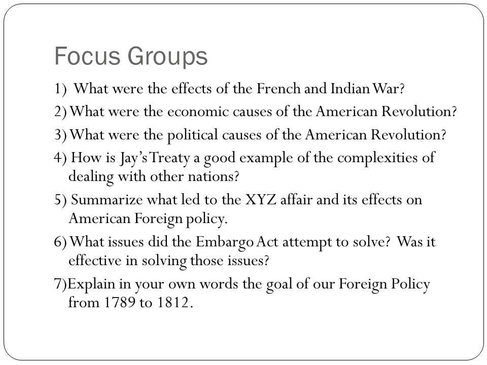 Focus Groups 1) What were the effects of the French and Indian War
