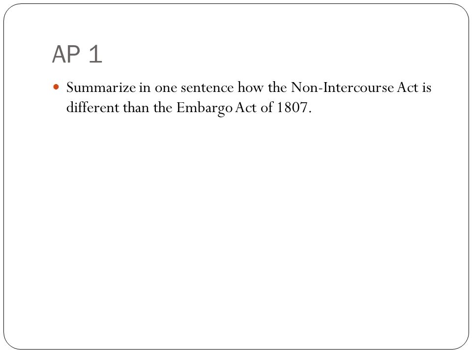 AP 1 Summarize in one sentence how the Non-Intercourse Act is different than the Embargo Act of