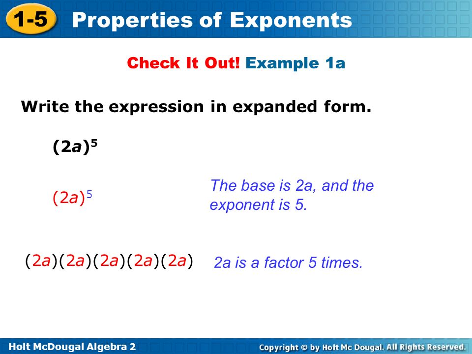 Check It Out! Example 1a Write the expression in expanded form. (2a)5. The base is 2a, and the exponent is 5.