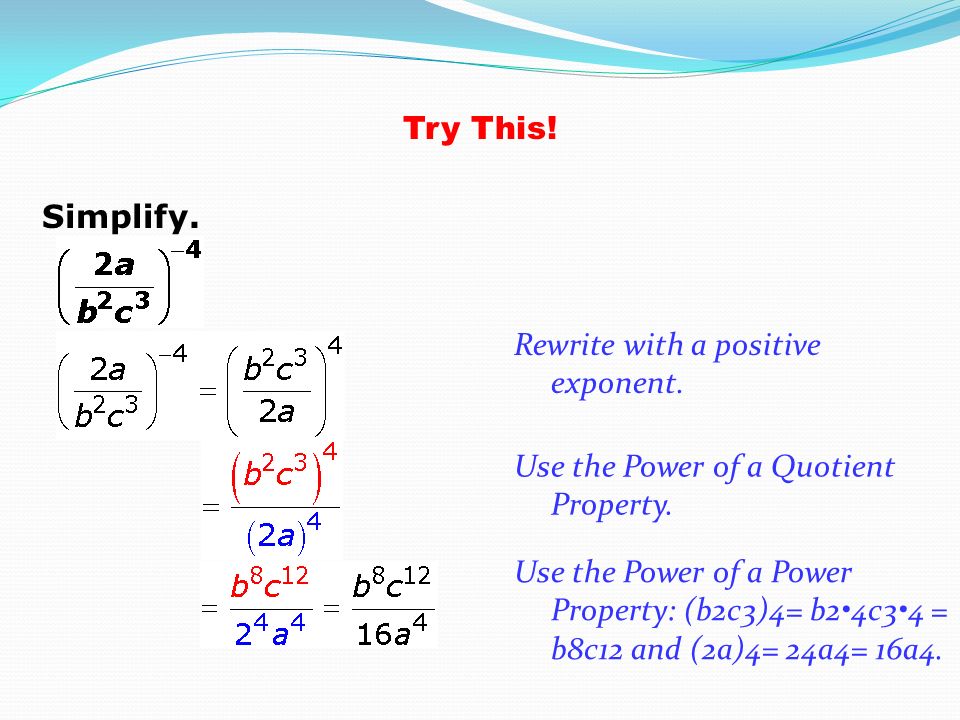 Try This! Simplify. Rewrite with a positive exponent. Use the Power of a Quotient Property.