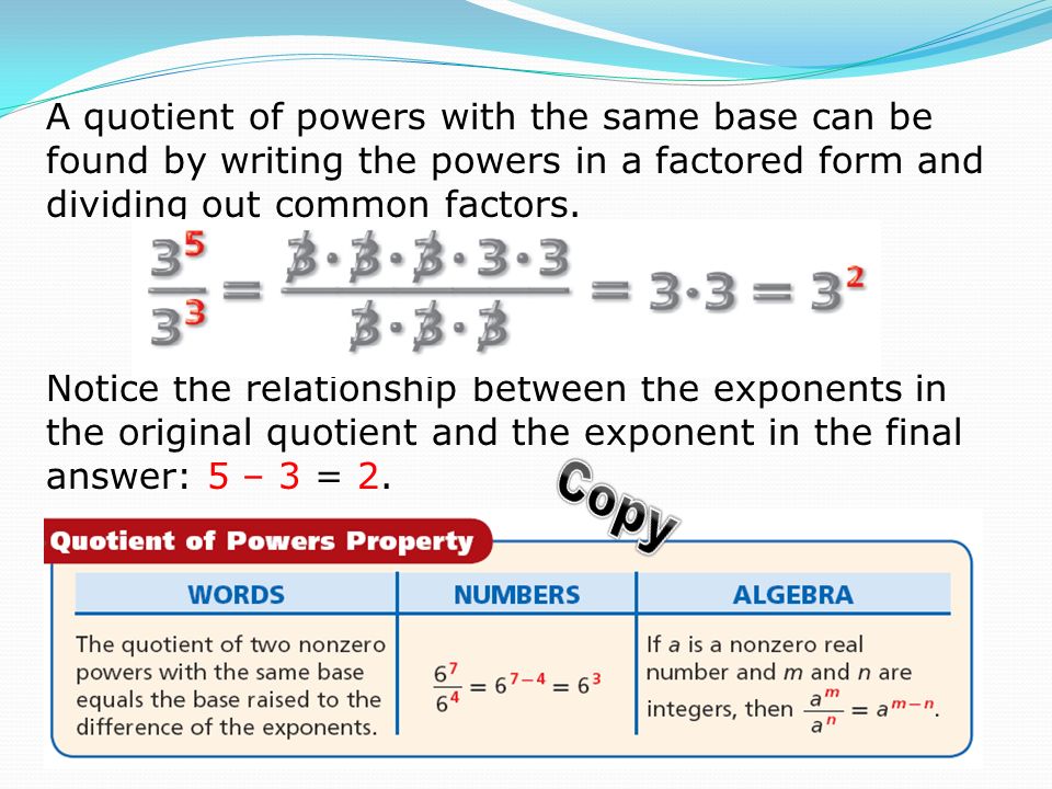 A quotient of powers with the same base can be found by writing the powers in a factored form and dividing out common factors.
