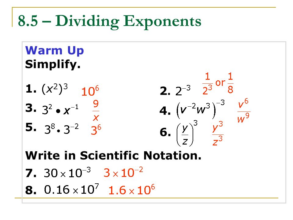 8.5 – Dividing Exponents Warm Up Simplify. 1. (x2)