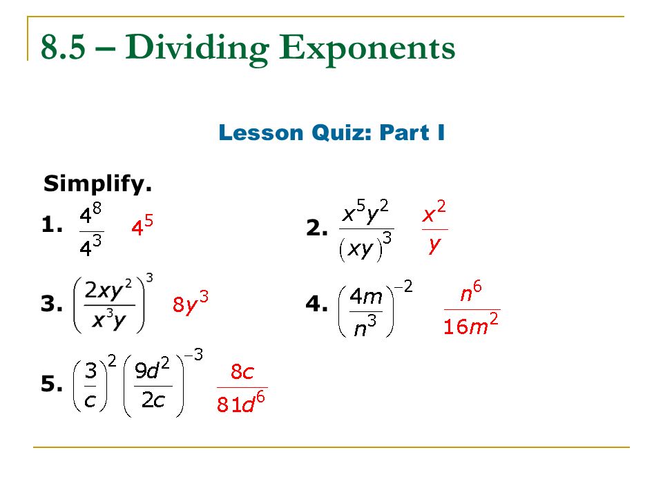 8.5 – Dividing Exponents Lesson Quiz: Part I Simplify. 2.