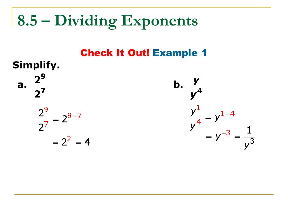 8.5 – Dividing Exponents Check It Out! Example 1 Simplify. a. b.