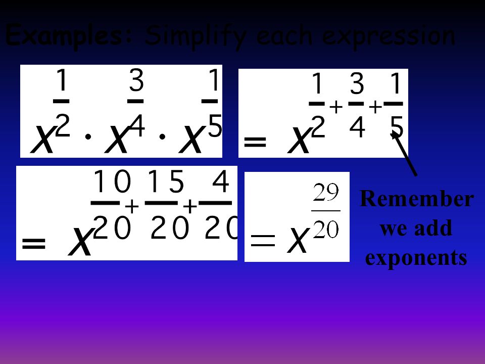 Remember we add exponents