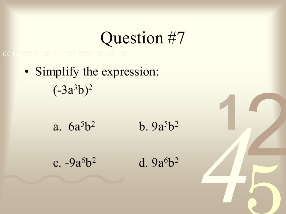 Question #7 Simplify the expression: (-3a3b)2 a. 6a5b2 b. 9a5b2