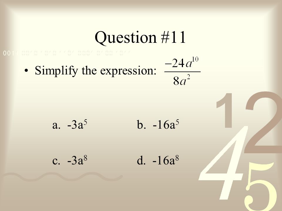 Question #11 Simplify the expression: a. -3a5 b. -16a5
